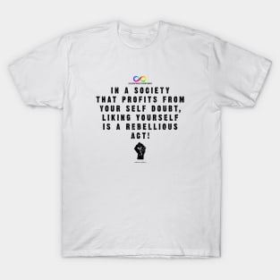 Liking yourself is a rebelious act T-Shirt